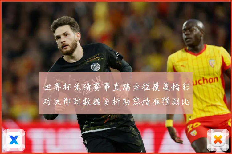 世界杯竞猜赛事直播全程覆盖精彩对决即时数据分析助您精准预测比数据研判：最新赛事动态与深度分析
