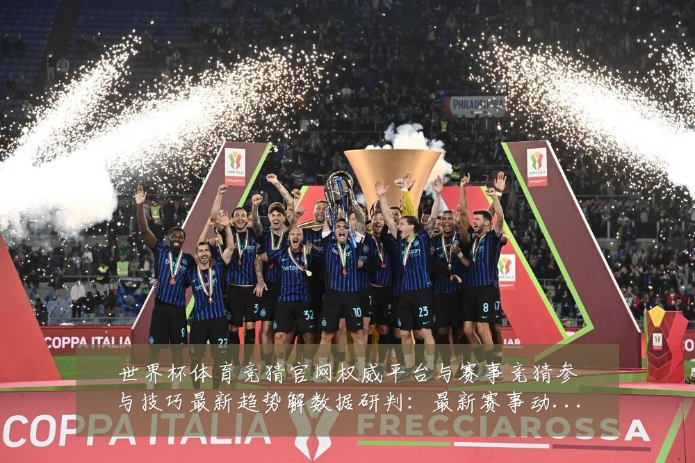 世界杯体育竞猜官网权威平台与赛事竞猜参与技巧最新趋势解数据研判:最新赛事动态与深度分析